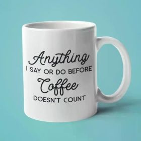 1pc, Sarcastic Mug, Coffee Addict, Anything I Say or Do Before Coffee Doesn't Count, fun Easter/ Thanksgiving/